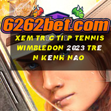 xem trực tiếp tennis wimbledon 2023 trên kênh nào