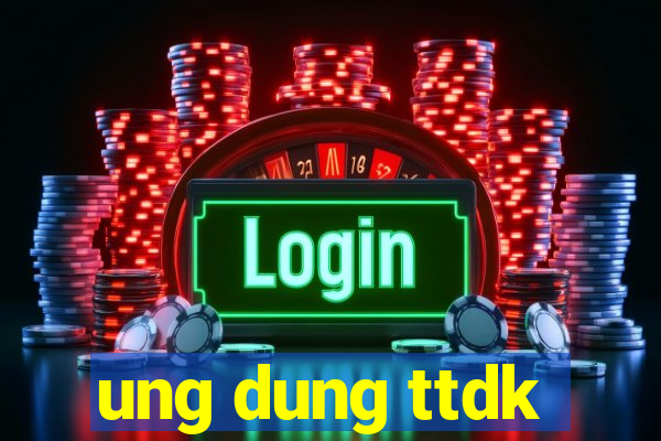 ung dung ttdk