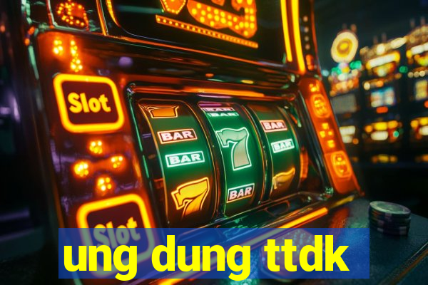 ung dung ttdk