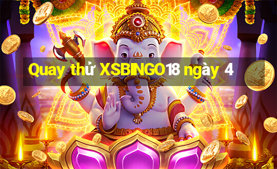 Quay thử XSBINGO18 ngày 4