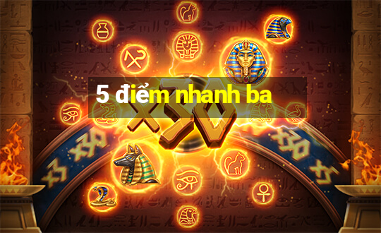 5 điểm nhanh ba