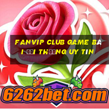 Fanvip Club Game Bài Đổi Thưởng Uy Tín