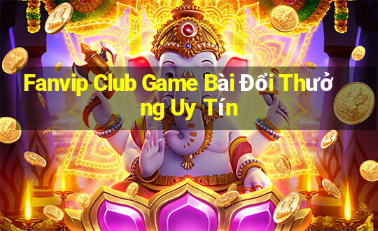 Fanvip Club Game Bài Đổi Thưởng Uy Tín