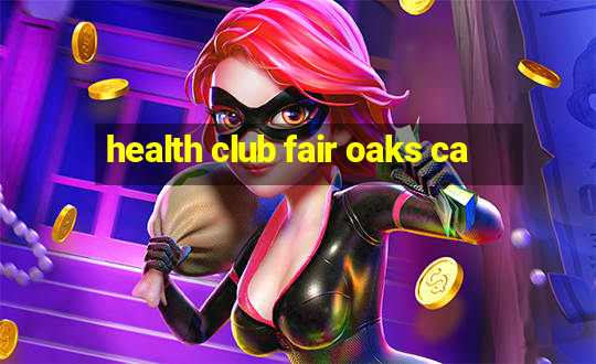 health club fair oaks ca