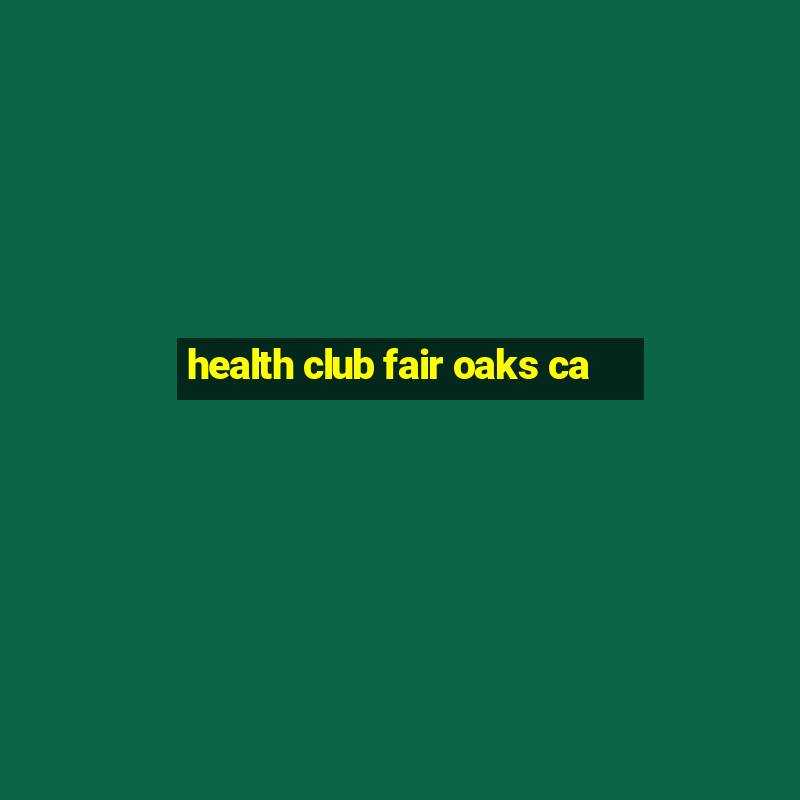 health club fair oaks ca