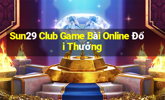 Sun29 Club Game Bài Online Đổi Thưởng