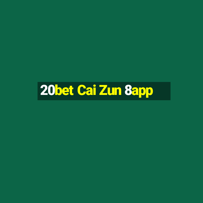 20bet Cai Zun 8app