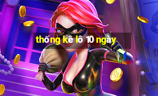 thống kê lô 10 ngày