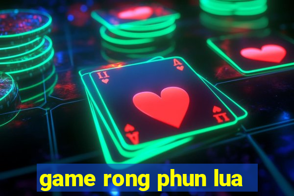 game rong phun lua