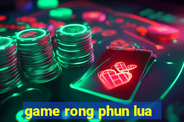 game rong phun lua