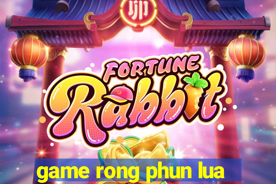 game rong phun lua