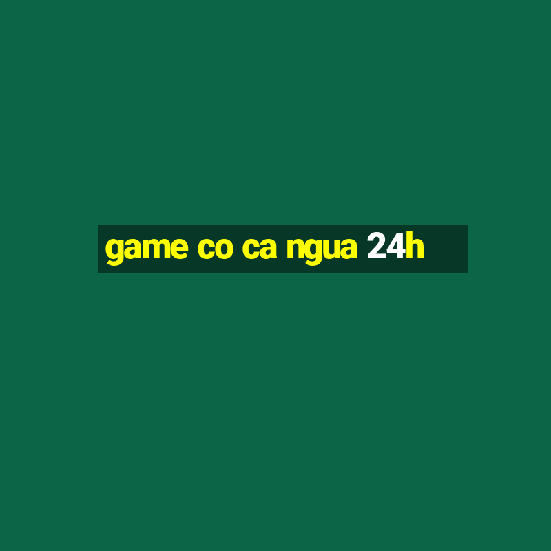 game co ca ngua 24h