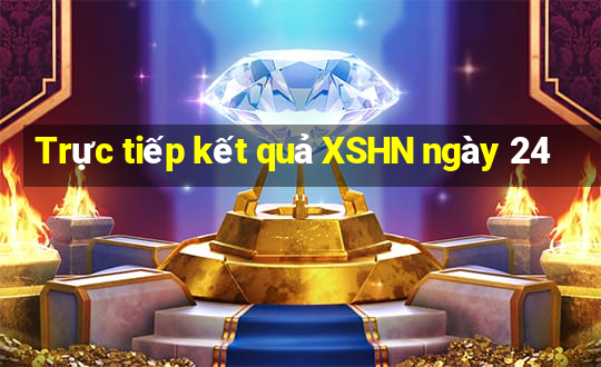 Trực tiếp kết quả XSHN ngày 24