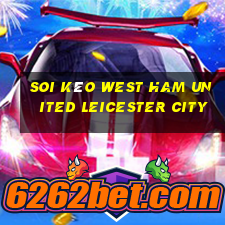 soi kèo west ham united leicester city