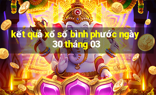 kết quả xổ số bình phước ngày 30 tháng 03