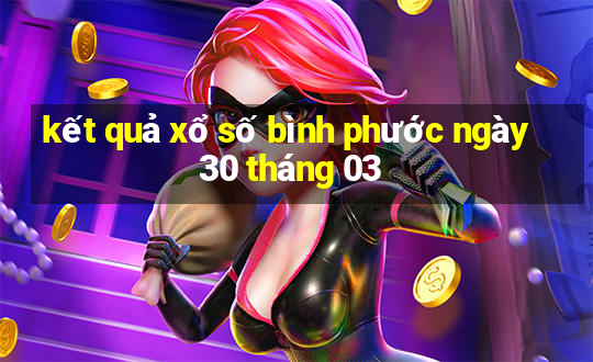 kết quả xổ số bình phước ngày 30 tháng 03