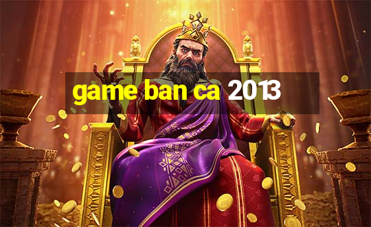 game ban ca 2013