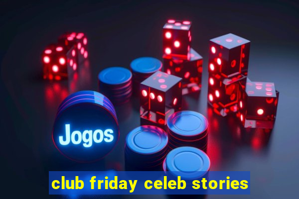 club friday celeb stories