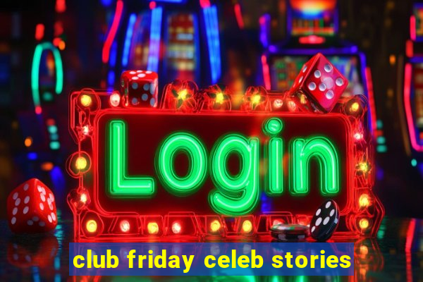 club friday celeb stories