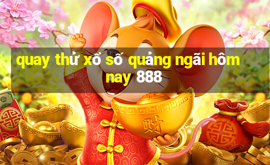 quay thử xổ số quảng ngãi hôm nay 888