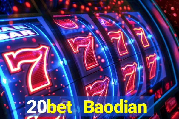 20bet Baodian phiên bản mới nhất