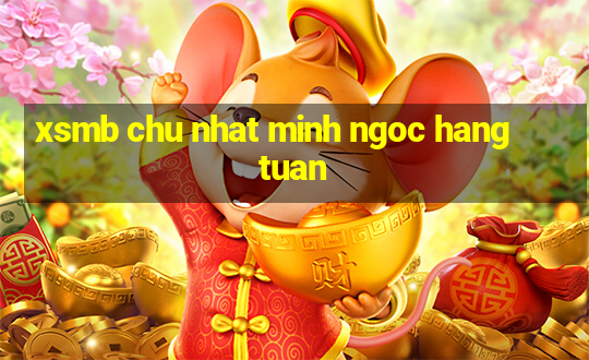 xsmb chu nhat minh ngoc hang tuan