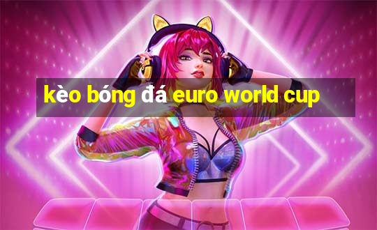 kèo bóng đá euro world cup