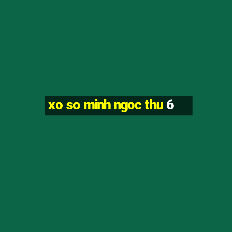 xo so minh ngoc thu 6