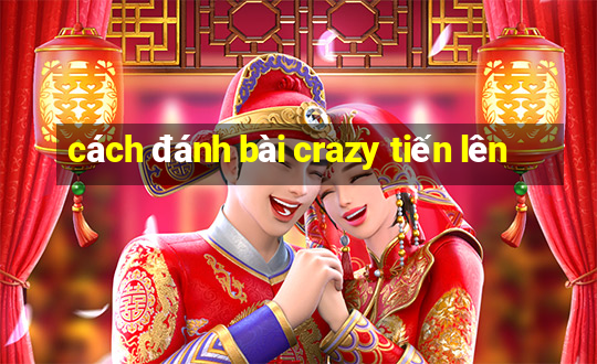 cách đánh bài crazy tiến lên