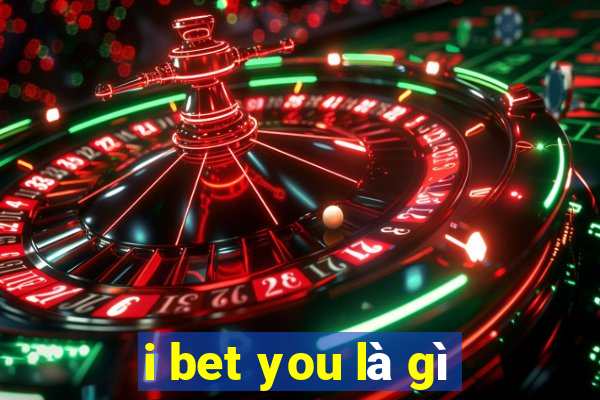 i bet you là gì