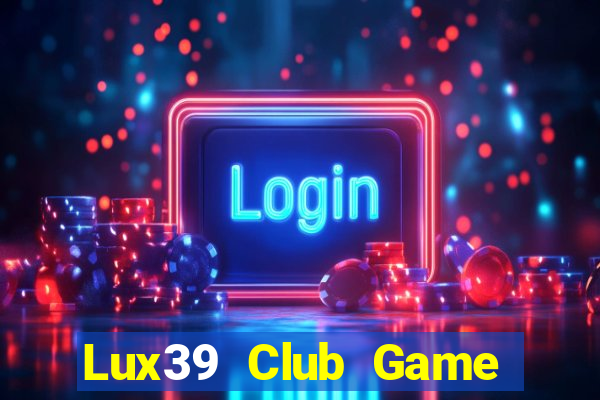 Lux39 Club Game Bài Đổi Thưởng Uy Tín