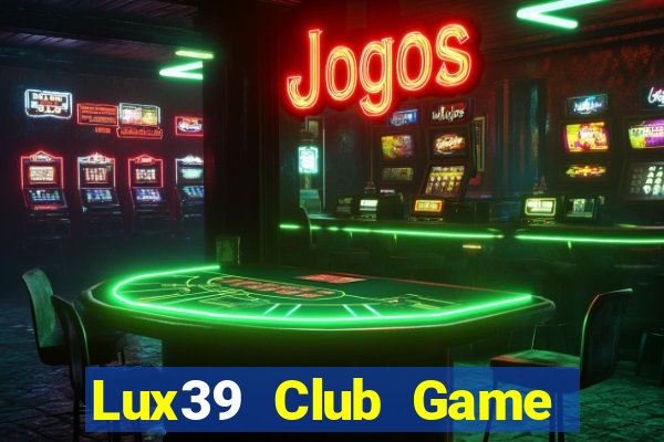 Lux39 Club Game Bài Đổi Thưởng Uy Tín