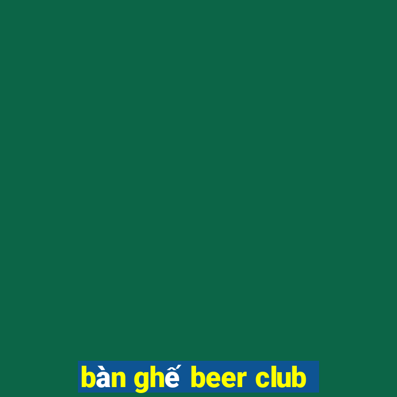 bàn ghế beer club