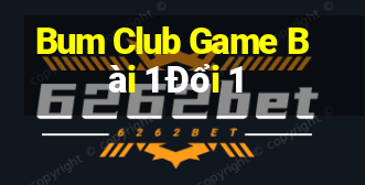 Bum Club Game Bài 1 Đổi 1