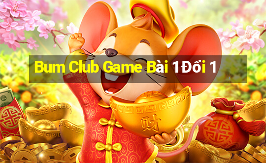 Bum Club Game Bài 1 Đổi 1