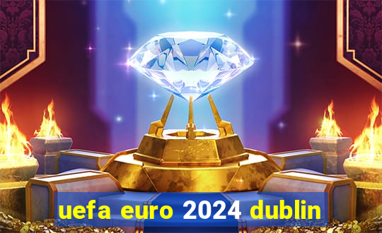 uefa euro 2024 dublin