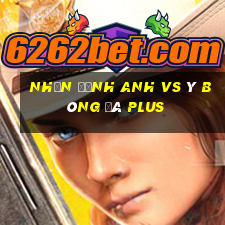 nhận định anh vs ý bóng đá plus