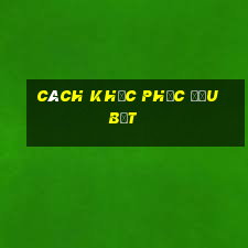 cách khắc phục đầu bết