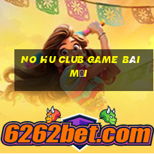 No Hu Club Game Bài Mới