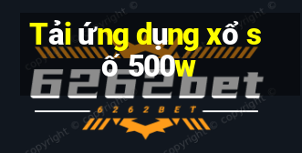 Tải ứng dụng xổ số 500w