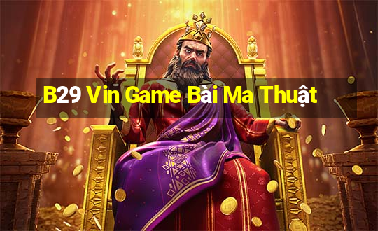 B29 Vin Game Bài Ma Thuật