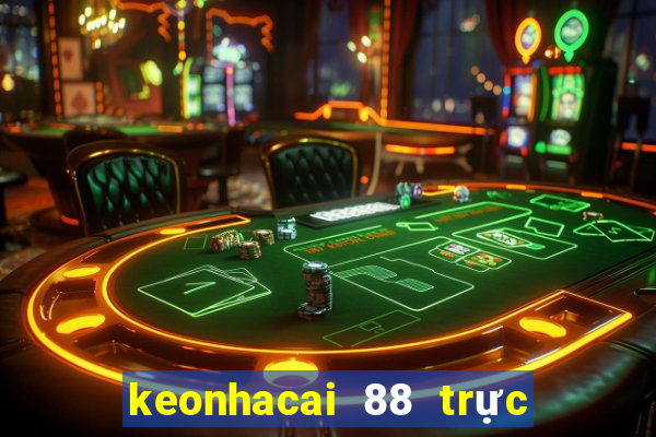 keonhacai 88 trực tiếp bóng đá