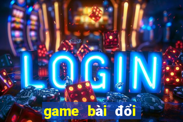 game bài đổi tiền thật uy tín