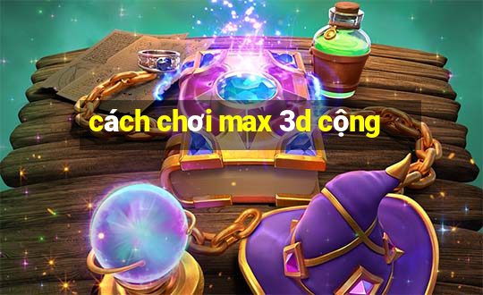 cách chơi max 3d cộng