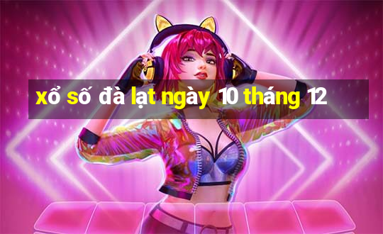 xổ số đà lạt ngày 10 tháng 12