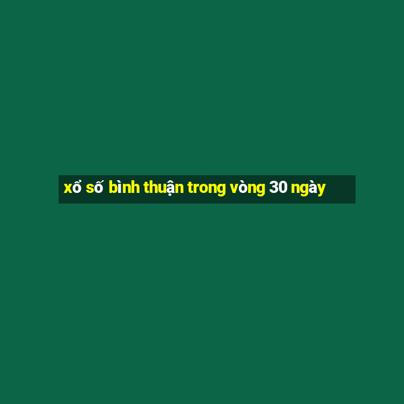 xổ số bình thuận trong vòng 30 ngày