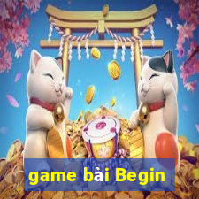 game bài Begin