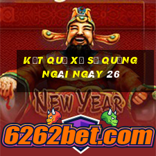 kết quả Xổ Số quảng ngãi ngày 26