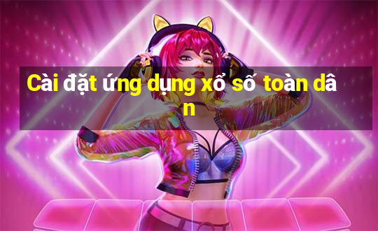 Cài đặt ứng dụng xổ số toàn dân