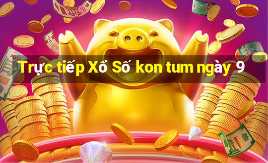 Trực tiếp Xổ Số kon tum ngày 9